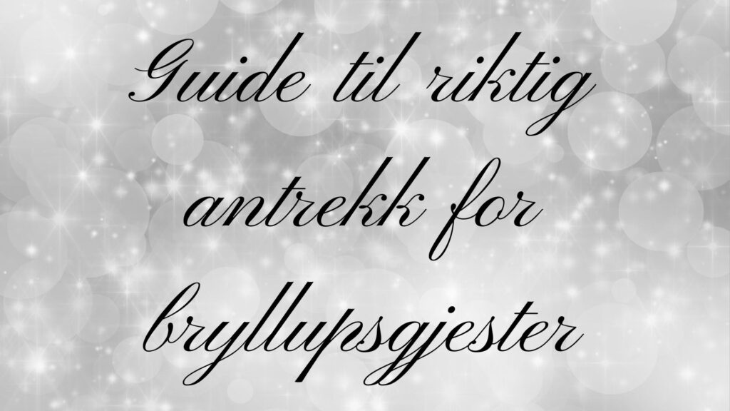 Guide til riktig antrekk for bryllupsgjester