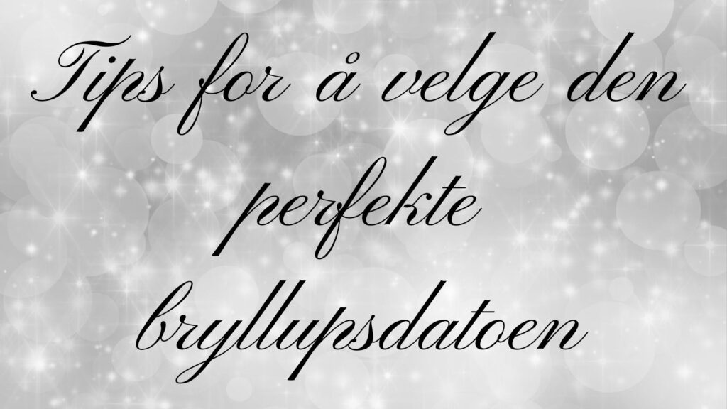 7 Tips for å velge den perfekte bryllupsdatoen